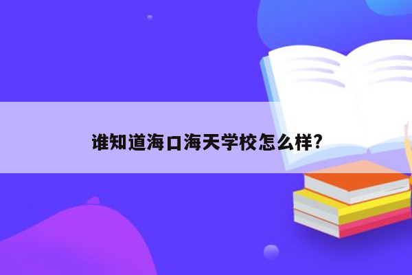 谁知道海口海天学校怎么样?