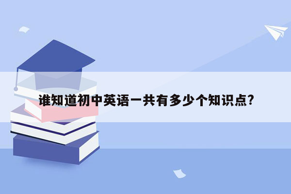 谁知道初中英语一共有多少个知识点?