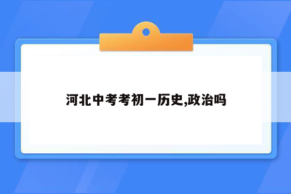 河北中考考初一历史,政治吗