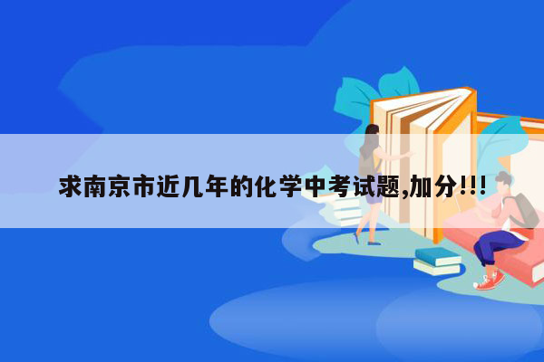 求南京市近几年的化学中考试题,加分!!!