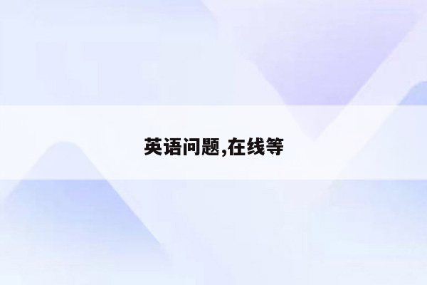 英语问题,在线等