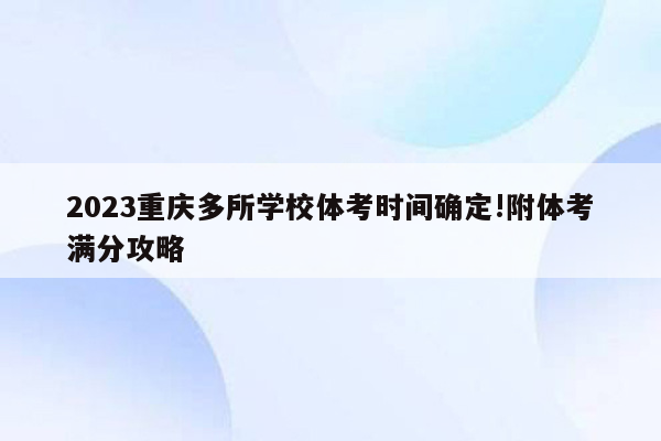 2023重庆多所学校体考时间确定!附体考满分攻略
