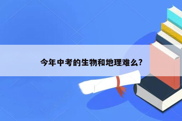 今年中考的生物和地理难么?