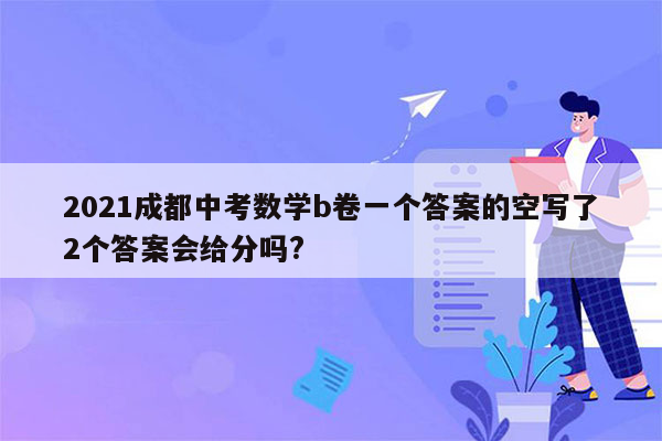 2021成都中考数学b卷一个答案的空写了2个答案会给分吗?