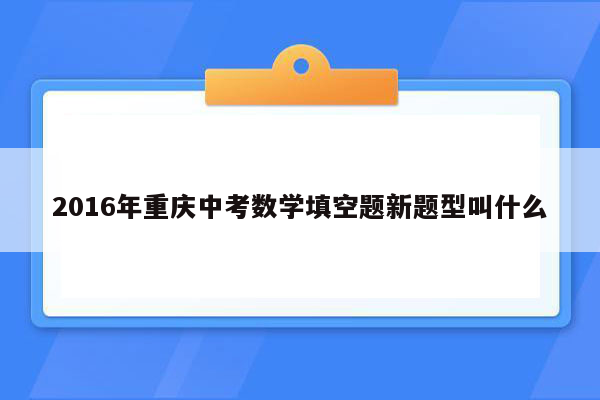 2016年重庆中考数学填空题新题型叫什么