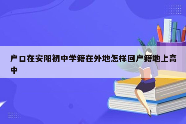 户口在安阳初中学籍在外地怎样回户籍地上高中