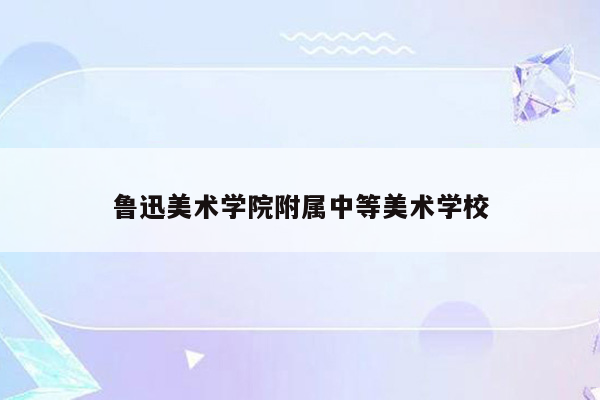 鲁迅美术学院附属中等美术学校