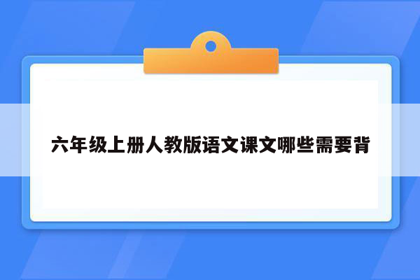 六年级上册人教版语文课文哪些需要背