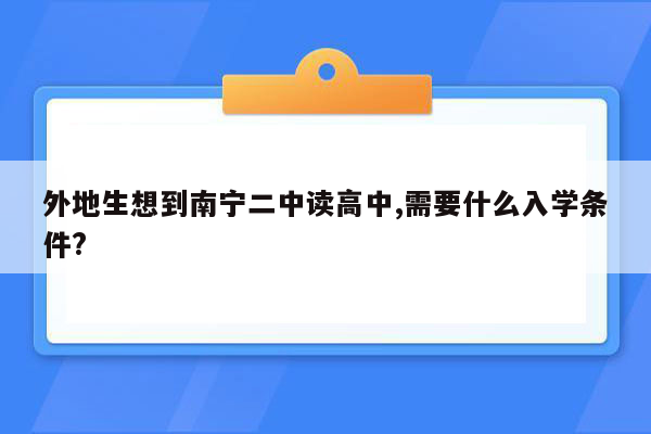 外地生想到南宁二中读高中,需要什么入学条件?