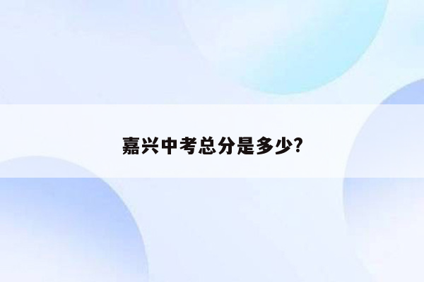 嘉兴中考总分是多少?