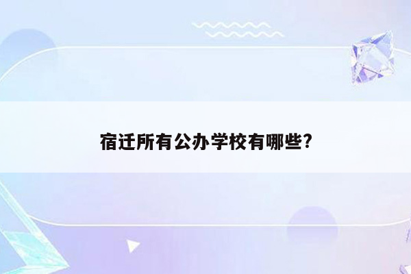 宿迁所有公办学校有哪些?