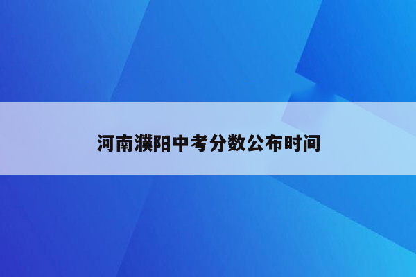 河南濮阳中考分数公布时间