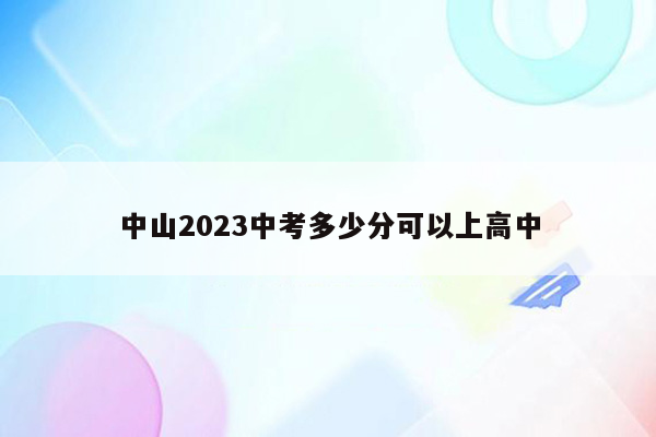 中山2023中考多少分可以上高中