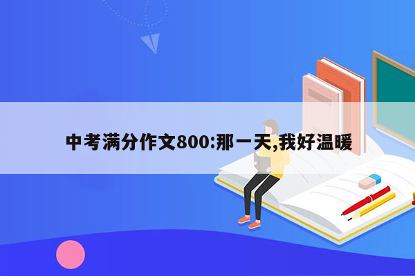 中考满分作文800:那一天,我好温暖