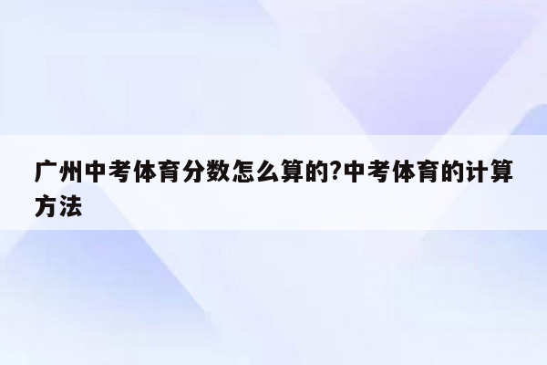 广州中考体育分数怎么算的?中考体育的计算方法