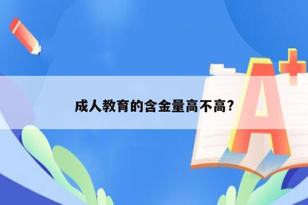 成人教育的含金量高不高?