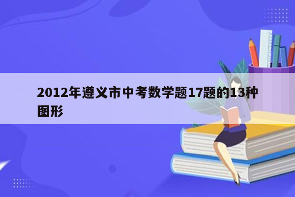 2012年遵义市中考数学题17题的13种图形
