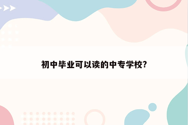 初中毕业可以读的中专学校?