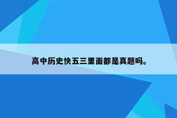 高中历史快五三里面都是真题吗。