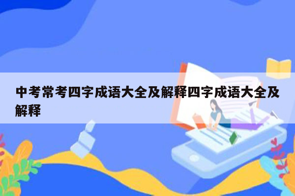 中考常考四字成语大全及解释四字成语大全及解释