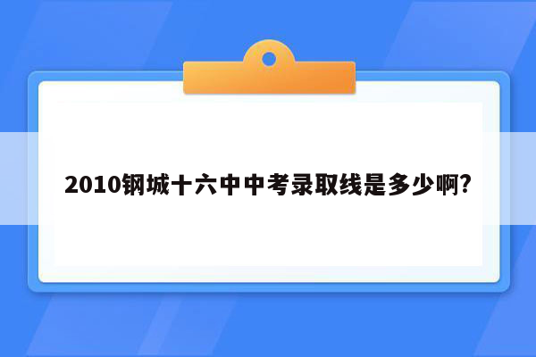 2010钢城十六中中考录取线是多少啊?