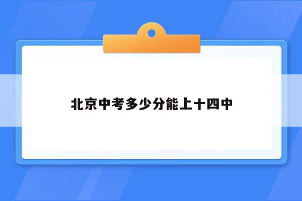 北京中考多少分能上十四中