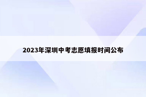 2023年深圳中考志愿填报时间公布