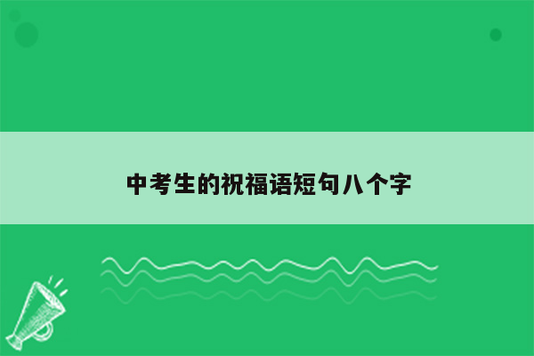 中考生的祝福语短句八个字