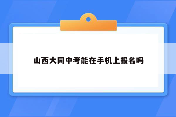 山西大同中考能在手机上报名吗