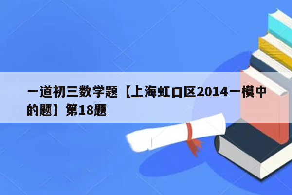 一道初三数学题【上海虹口区2014一模中的题】第18题
