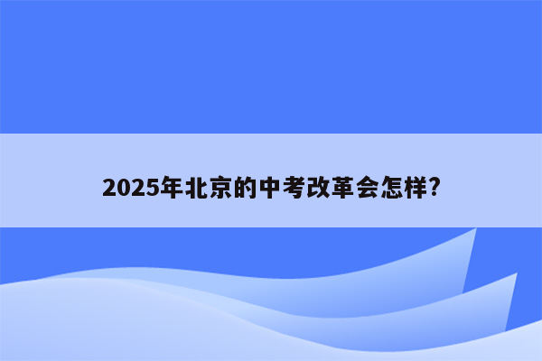 2025年北京的中考改革会怎样?