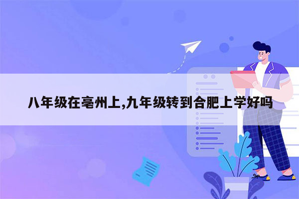 八年级在亳州上,九年级转到合肥上学好吗