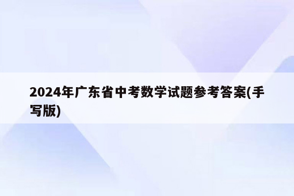 2024年广东省中考数学试题参考答案(手写版)