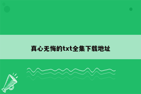 真心无悔的txt全集下载地址