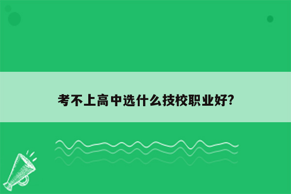 考不上高中选什么技校职业好?