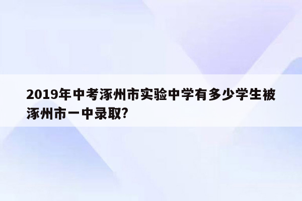 2019年中考涿州市实验中学有多少学生被涿州市一中录取?