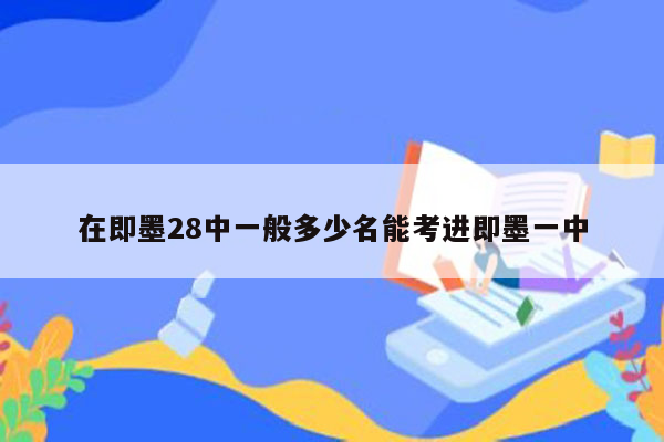 在即墨28中一般多少名能考进即墨一中
