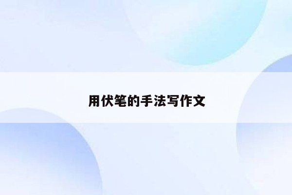 用伏笔的手法写作文