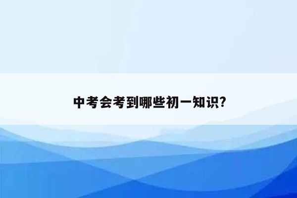 中考会考到哪些初一知识?