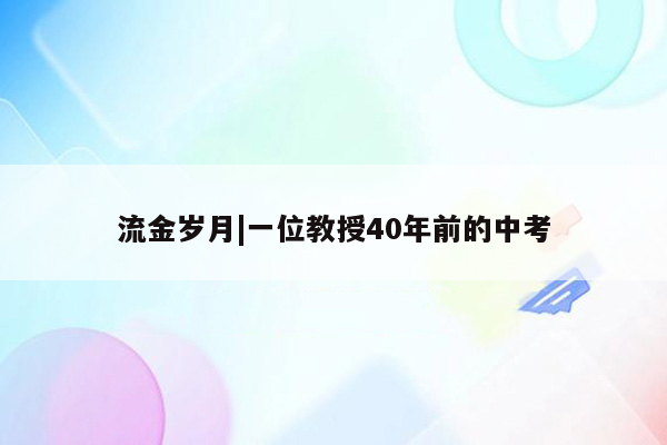 流金岁月|一位教授40年前的中考
