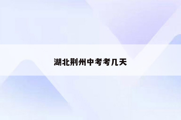 湖北荆州中考考几天