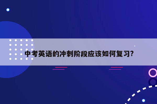 中考英语的冲刺阶段应该如何复习?