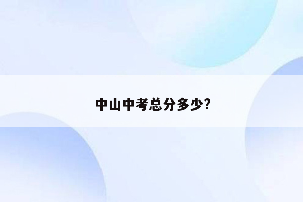中山中考总分多少?