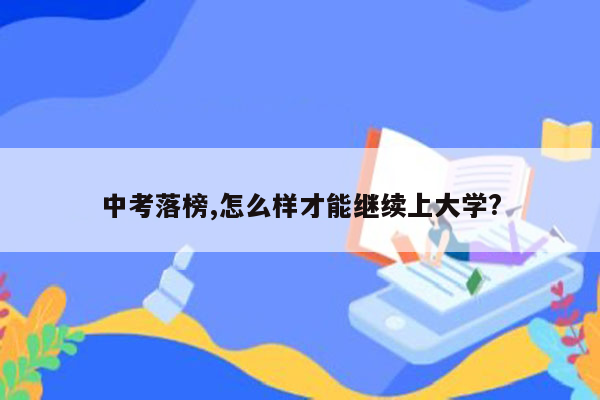 中考落榜,怎么样才能继续上大学?