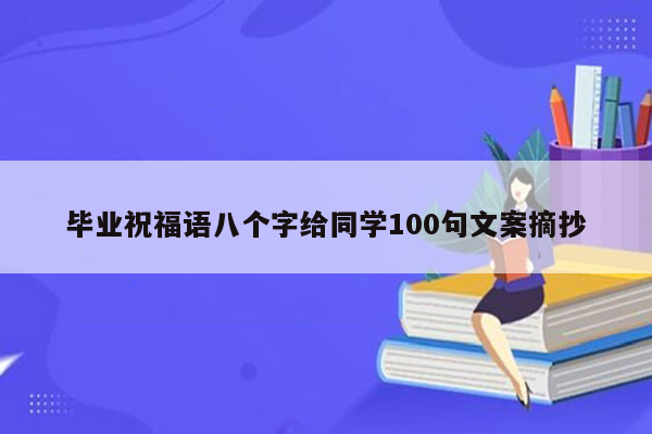 毕业祝福语八个字给同学100句文案摘抄