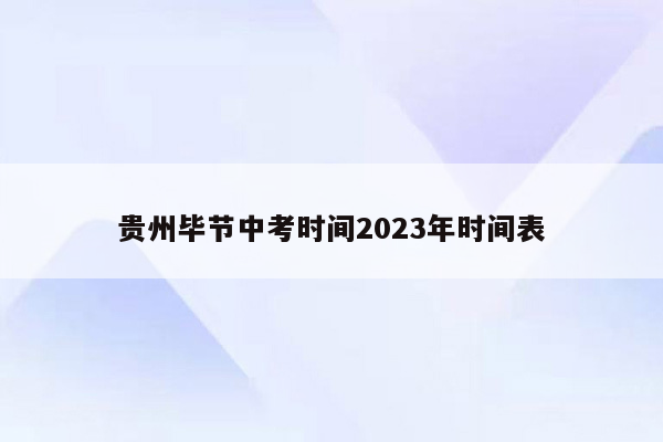 贵州毕节中考时间2023年时间表