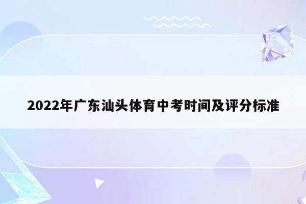 2022年广东汕头体育中考时间及评分标准