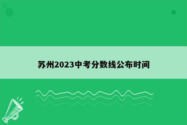 苏州2023中考分数线公布时间