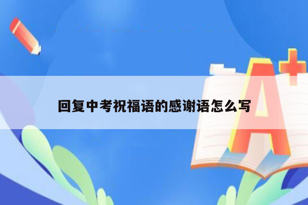 回复中考祝福语的感谢语怎么写