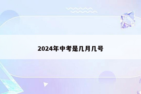 2024年中考是几月几号